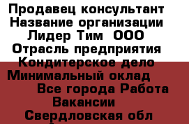 Продавец-консультант › Название организации ­ Лидер Тим, ООО › Отрасль предприятия ­ Кондитерское дело › Минимальный оклад ­ 26 000 - Все города Работа » Вакансии   . Свердловская обл.,Алапаевск г.